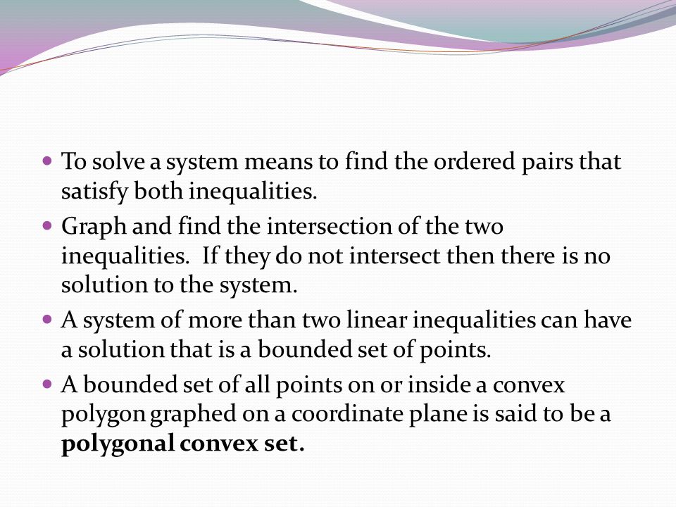 To solve a system means to find the ordered pairs that satisfy both inequalities.