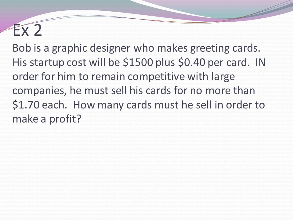 Ex 2 Bob is a graphic designer who makes greeting cards.