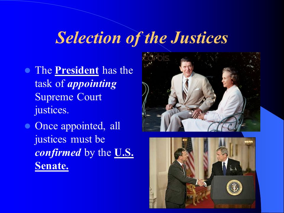 Selection of the Justices The President has the task of appointing Supreme Court justices.