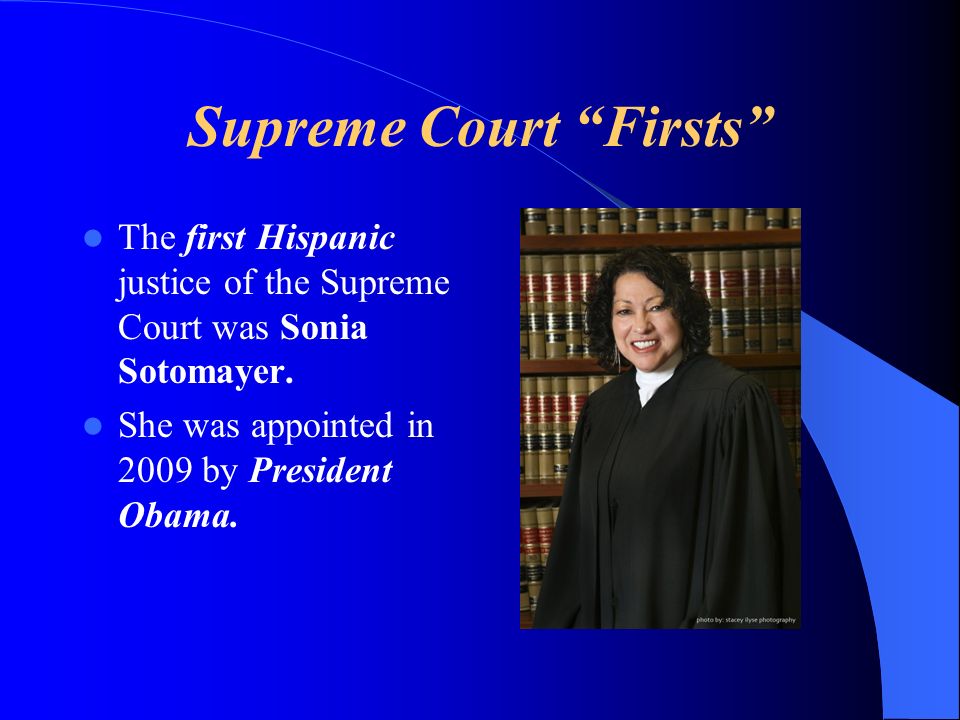 Supreme Court Firsts The first Hispanic justice of the Supreme Court was Sonia Sotomayer.