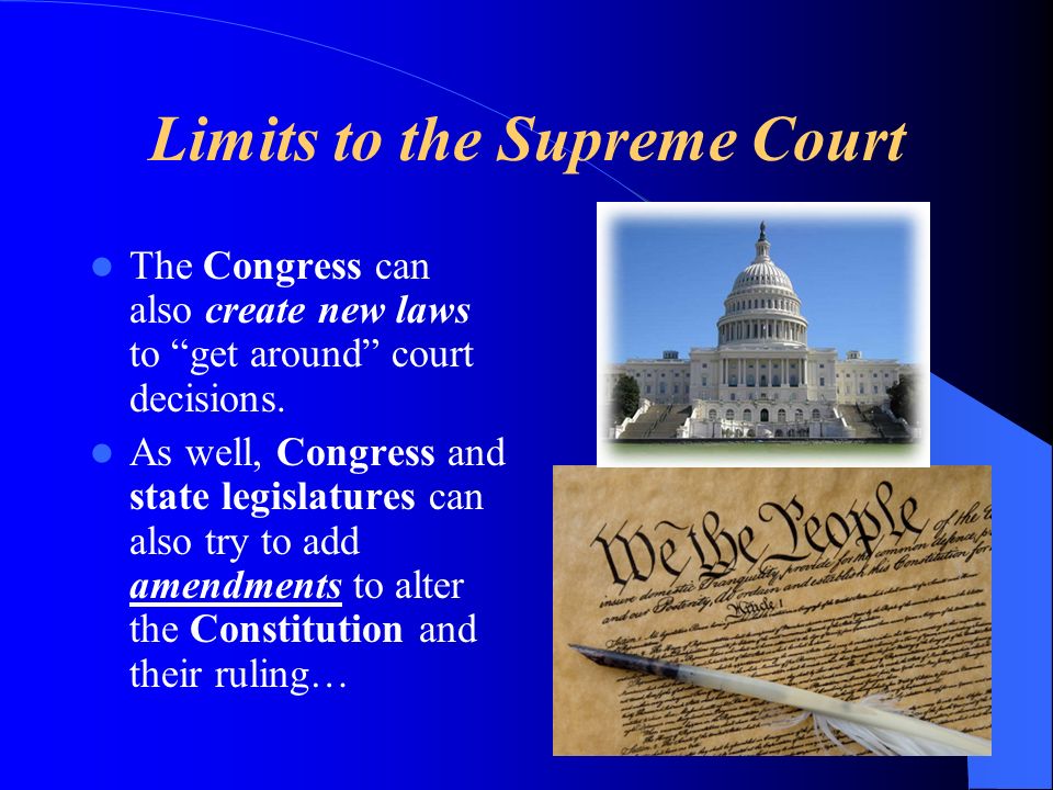 Limits to the Supreme Court The Congress can also create new laws to get around court decisions.