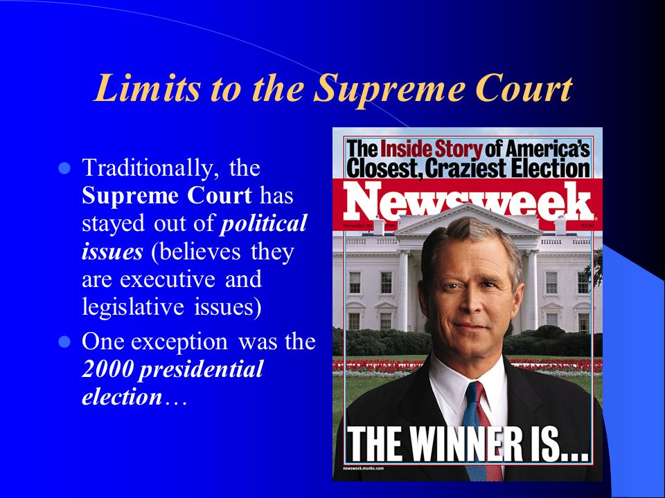 Limits to the Supreme Court Traditionally, the Supreme Court has stayed out of political issues (believes they are executive and legislative issues) One exception was the 2000 presidential election…