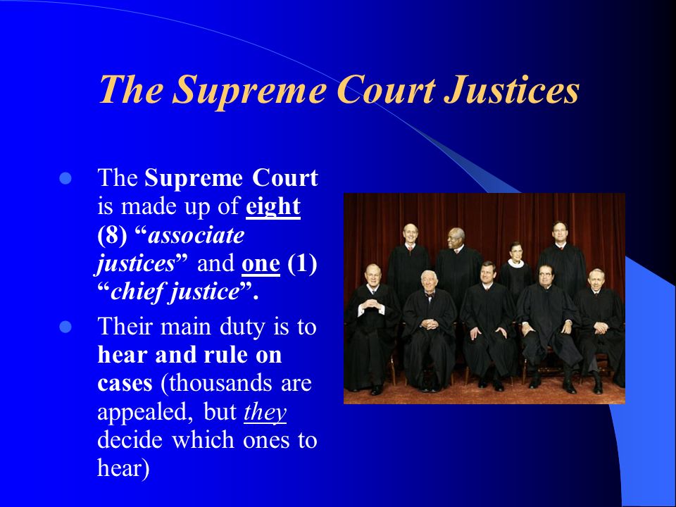 The Supreme Court Justices The Supreme Court is made up of eight (8) associate justices and one (1)chief justice.