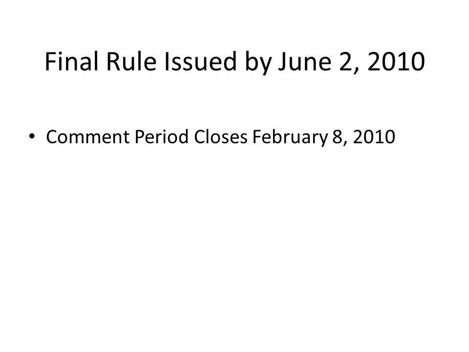 Final Rule Issued by June 2, 2010 Comment Period Closes February 8, 2010