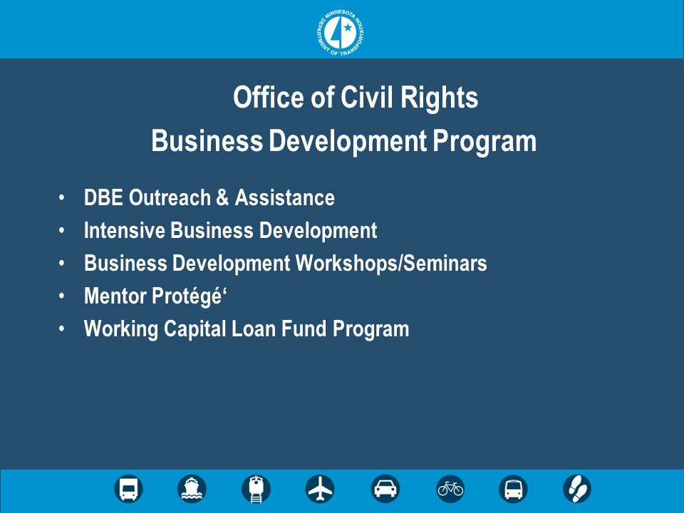 Office of Civil Rights Business Development Program DBE Outreach & Assistance Intensive Business Development Business Development Workshops/Seminars Mentor Protégé Working Capital Loan Fund Program