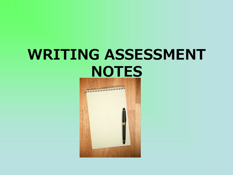 WRITING ASSESSMENT NOTES