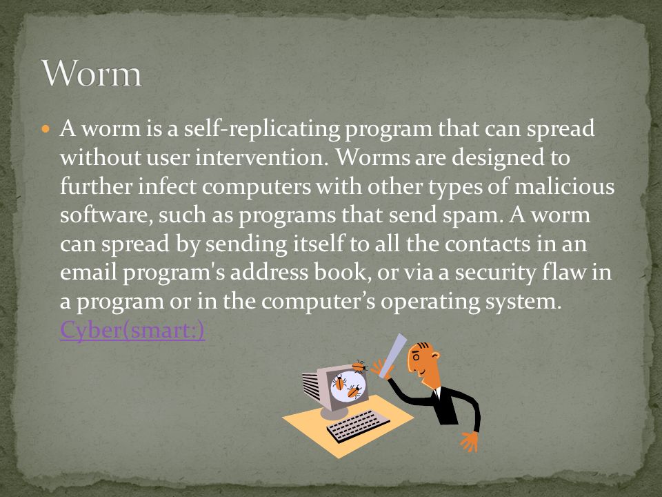 A worm is a self-replicating program that can spread without user intervention.
