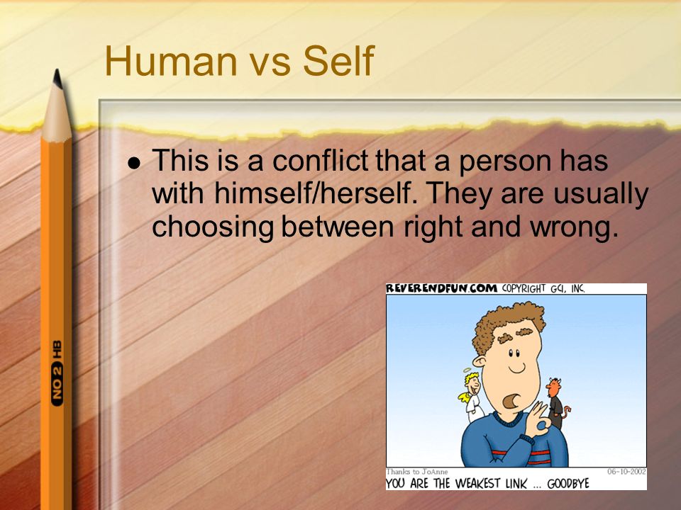 Human vs Self This is a conflict that a person has with himself/herself.