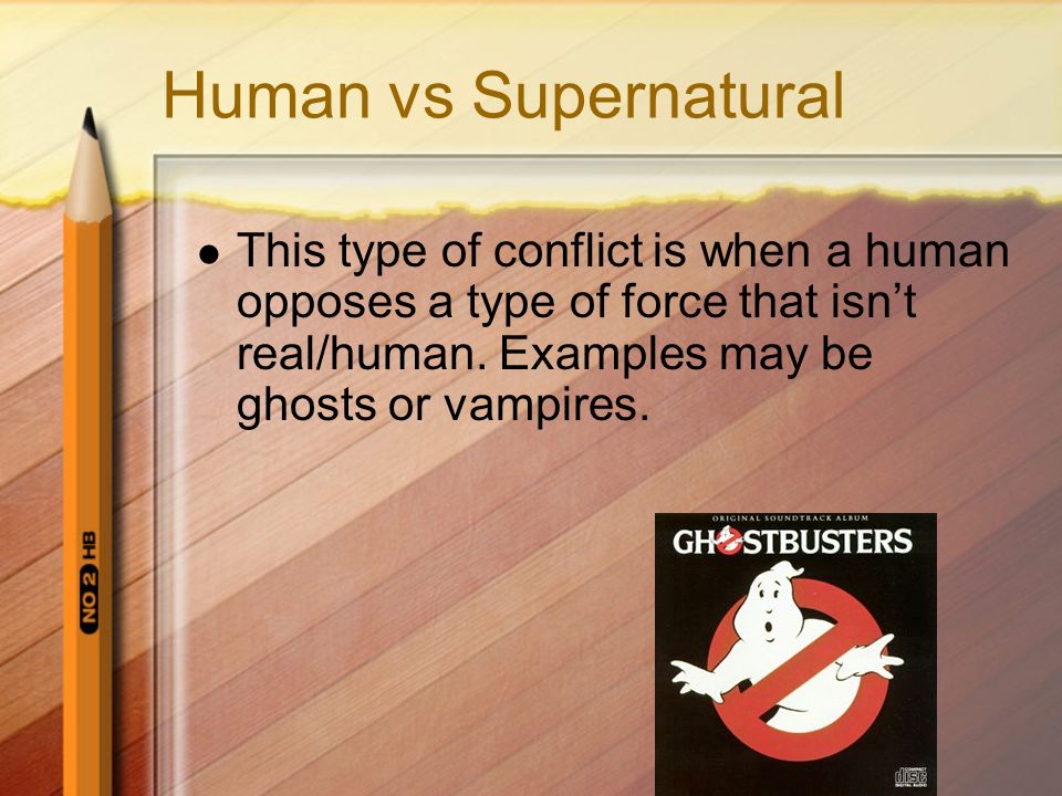 Human vs Supernatural This type of conflict is when a human opposes a type of force that isnt real/human.