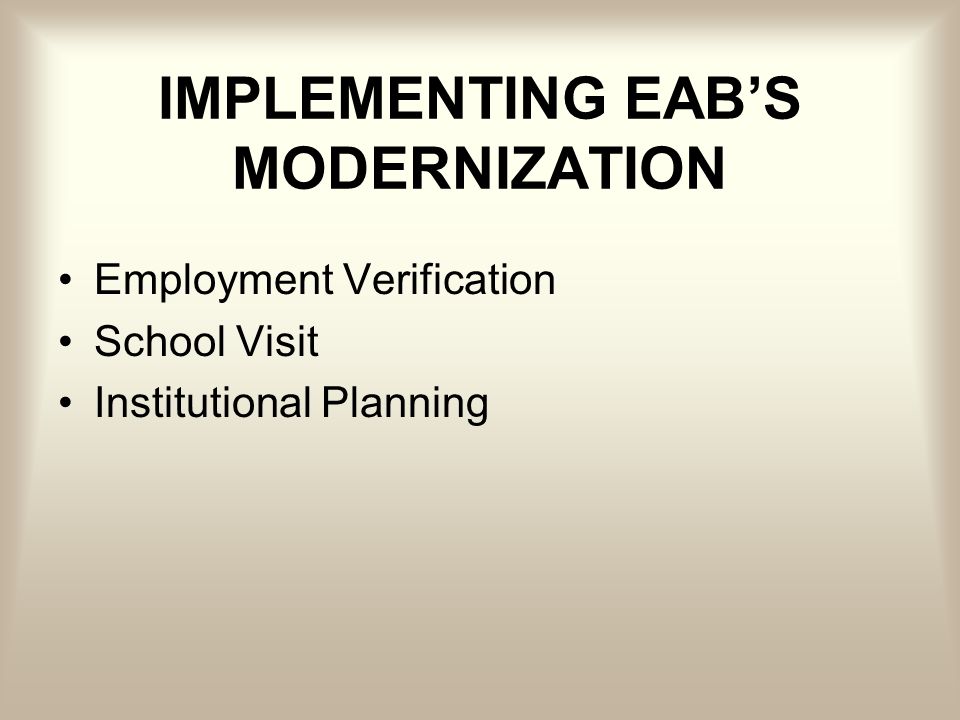 IMPLEMENTING EABS MODERNIZATION Employment Verification School Visit Institutional Planning