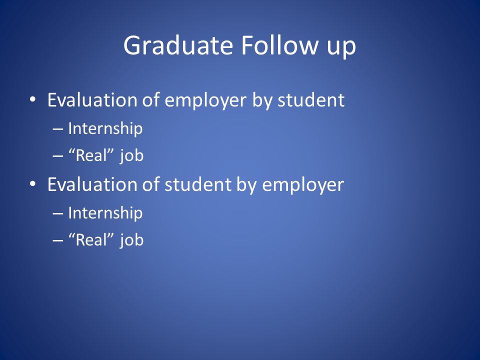 Graduate Follow up Evaluation of employer by student – Internship – Real job Evaluation of student by employer – Internship – Real job