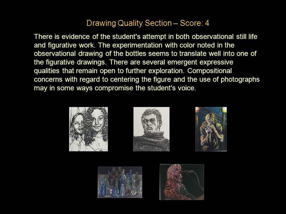 Drawing Quality Section – Score: 4 There is evidence of the student s attempt in both observational still life and figurative work.