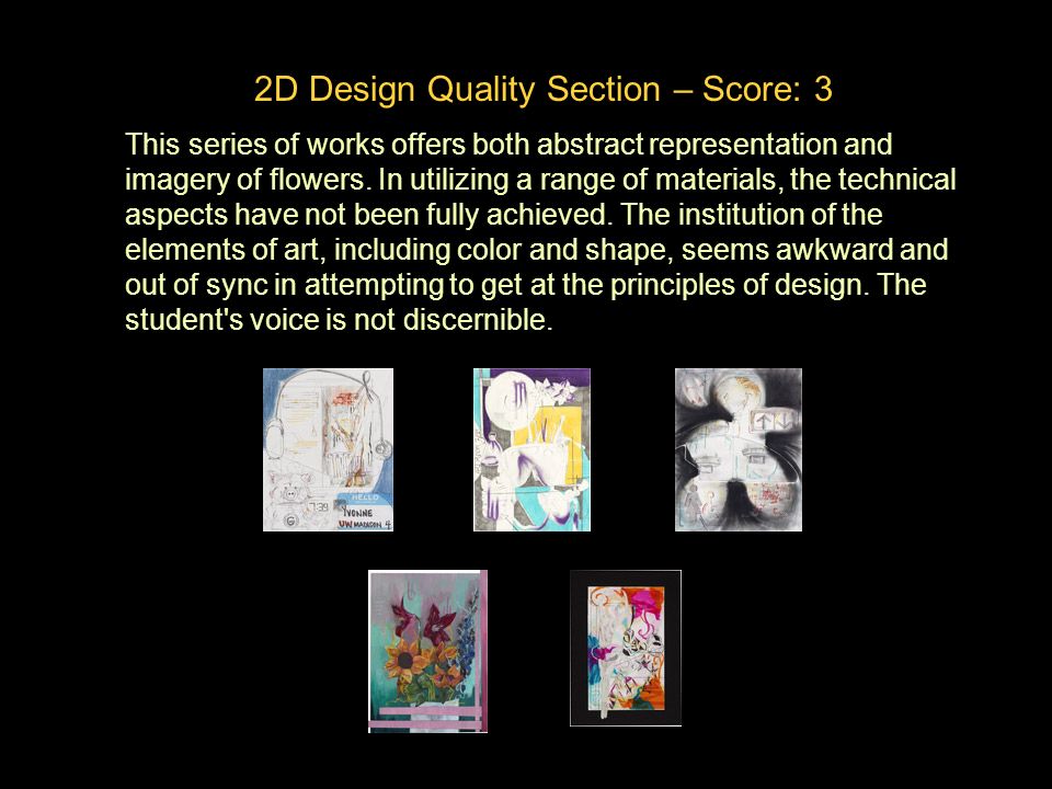 2D Design Quality Section – Score: 3 This series of works offers both abstract representation and imagery of flowers.