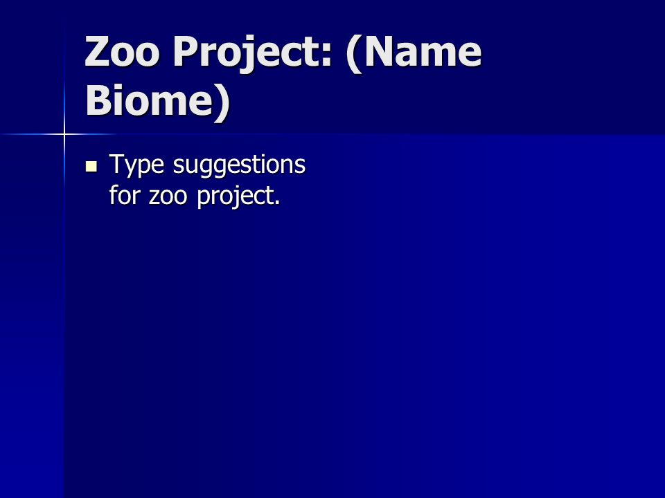 Zoo Project: (Name Biome) Type suggestions for zoo project. Type suggestions for zoo project.