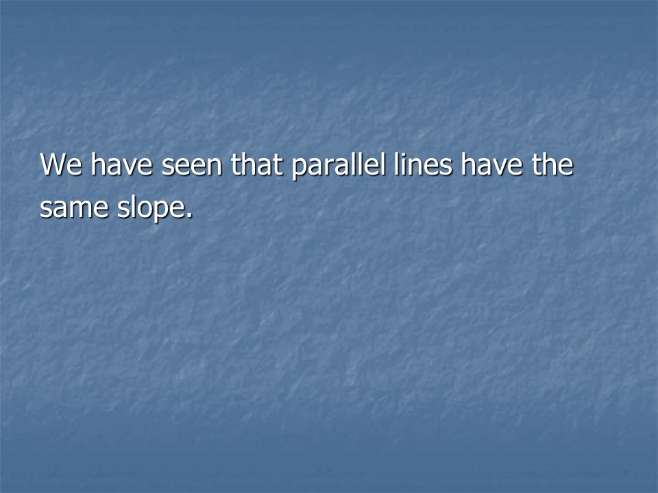 We have seen that parallel lines have the same slope.
