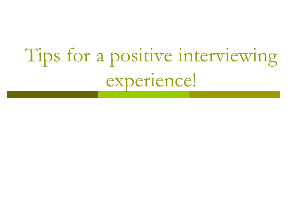 Tips for a positive interviewing experience!