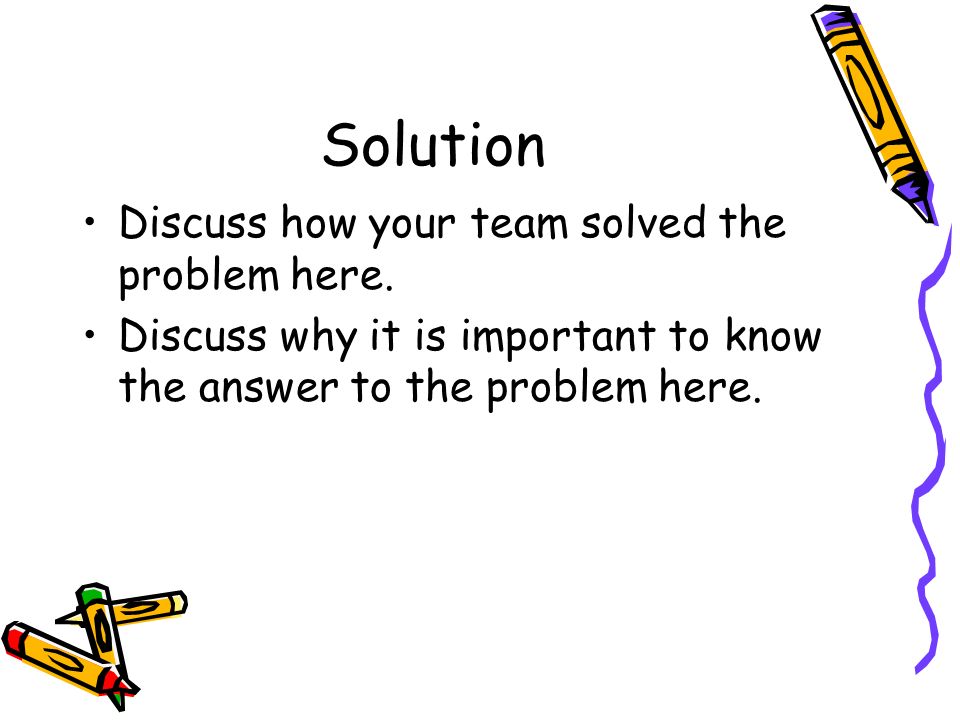 Solution Discuss how your team solved the problem here.