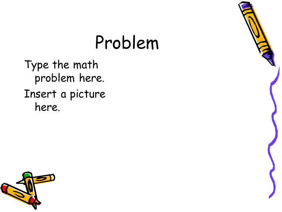 Problem Type the math problem here. Insert a picture here.