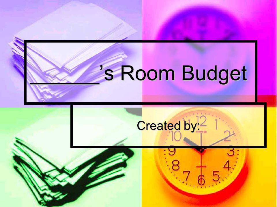 ______s Room Budget Created by: