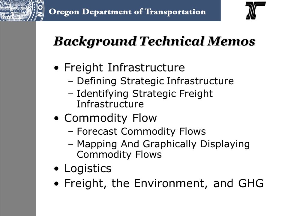 Background Technical Memos Freight Infrastructure –Defining Strategic Infrastructure –Identifying Strategic Freight Infrastructure Commodity Flow –Forecast Commodity Flows –Mapping And Graphically Displaying Commodity Flows Logistics Freight, the Environment, and GHG