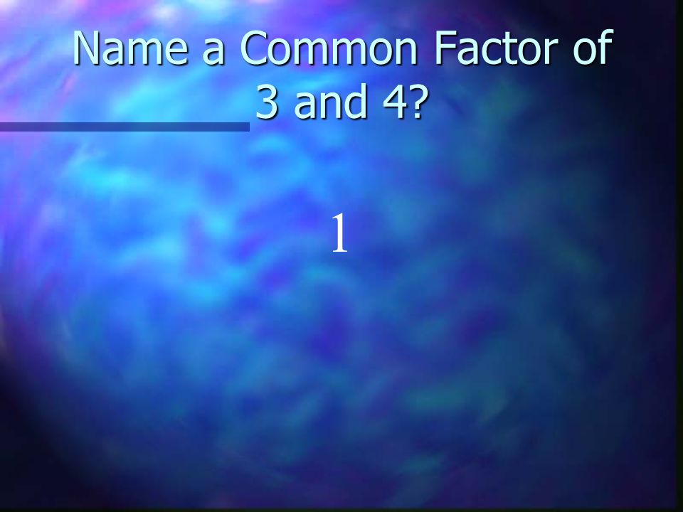 Name a Common Factor of 3 and 4 1