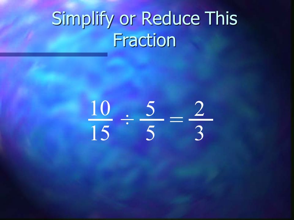 Simplify or Reduce This Fraction ÷ 5 5 =