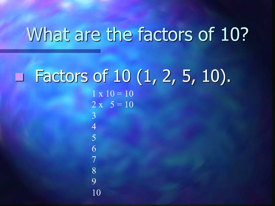 What are the factors of 10. Factors of 10 (1, 2, 5, 10).