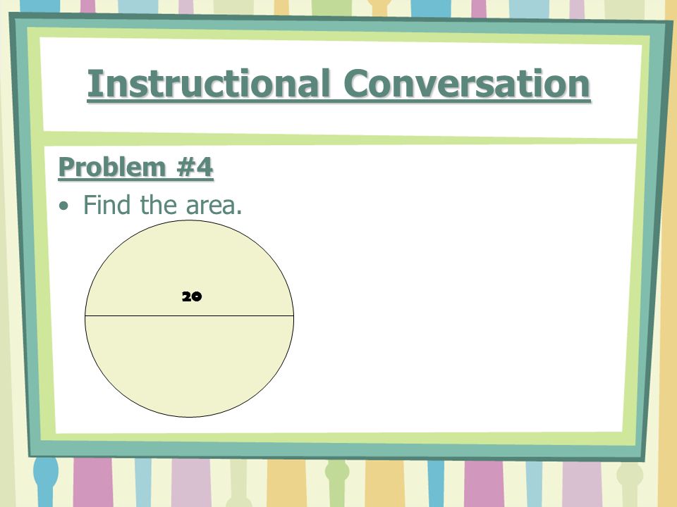 Instructional Conversation Problem #4 Find the area. 20