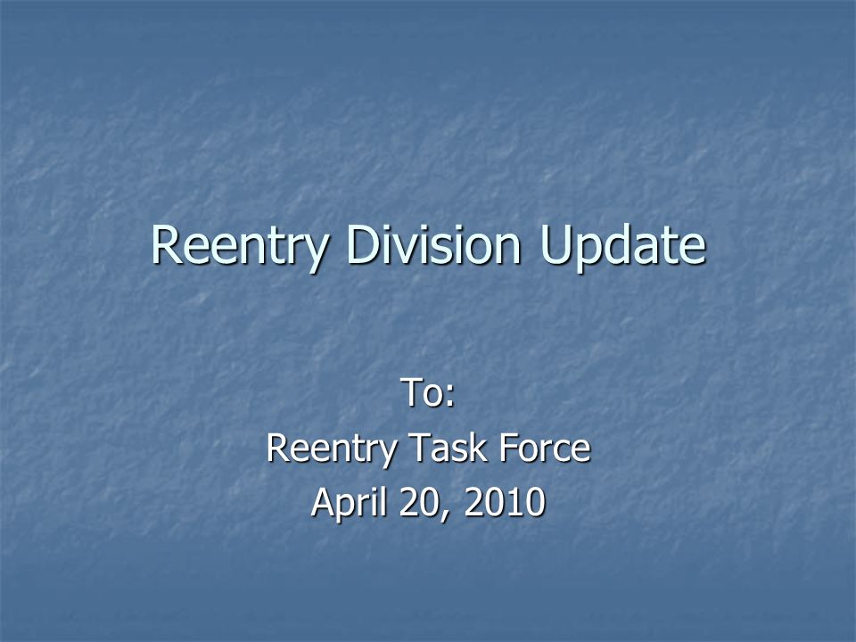 Reentry Division Update To: Reentry Task Force April 20, 2010