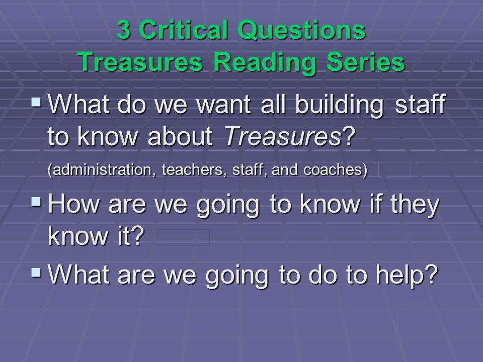 3 Critical Questions Treasures Reading Series What do we want all building staff to know about Treasures.