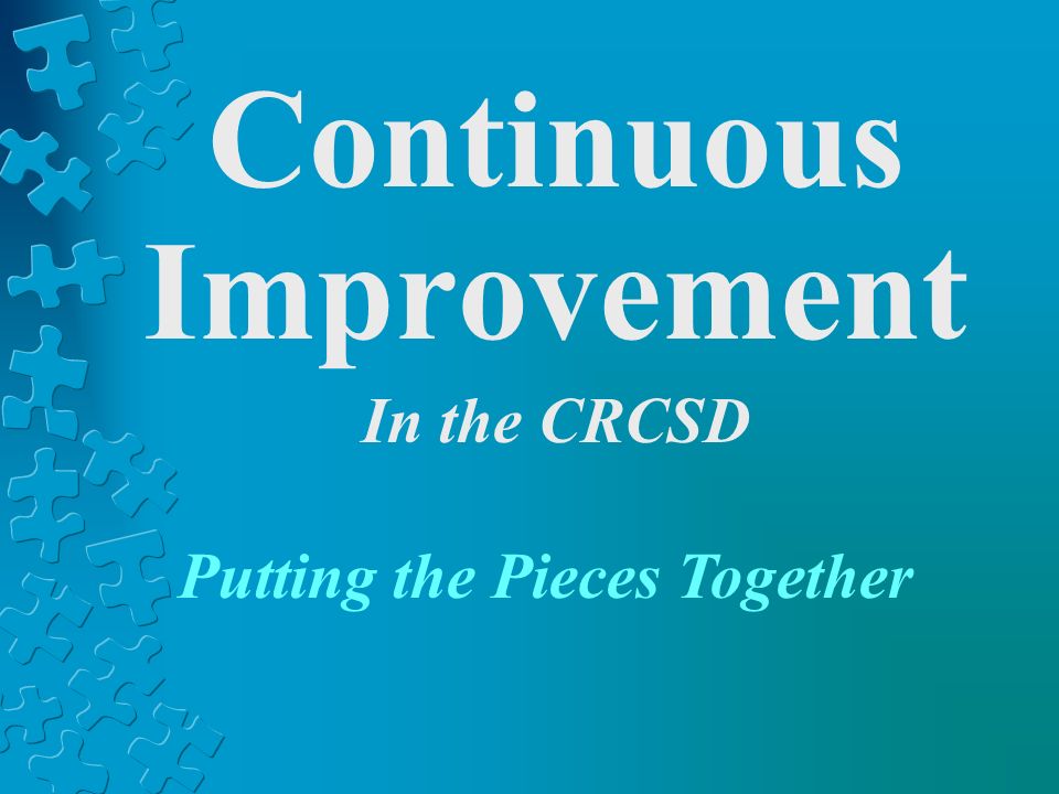 Continuous Improvement In the CRCSD Putting the Pieces Together