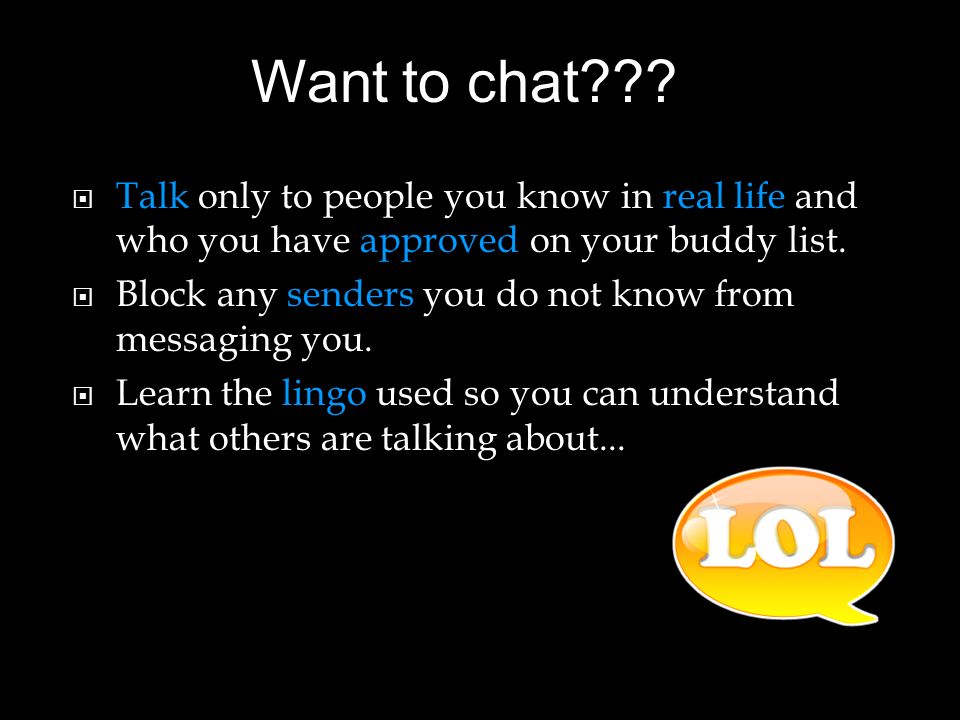 Talk only to people you know in real life and who you have approved on your buddy list.