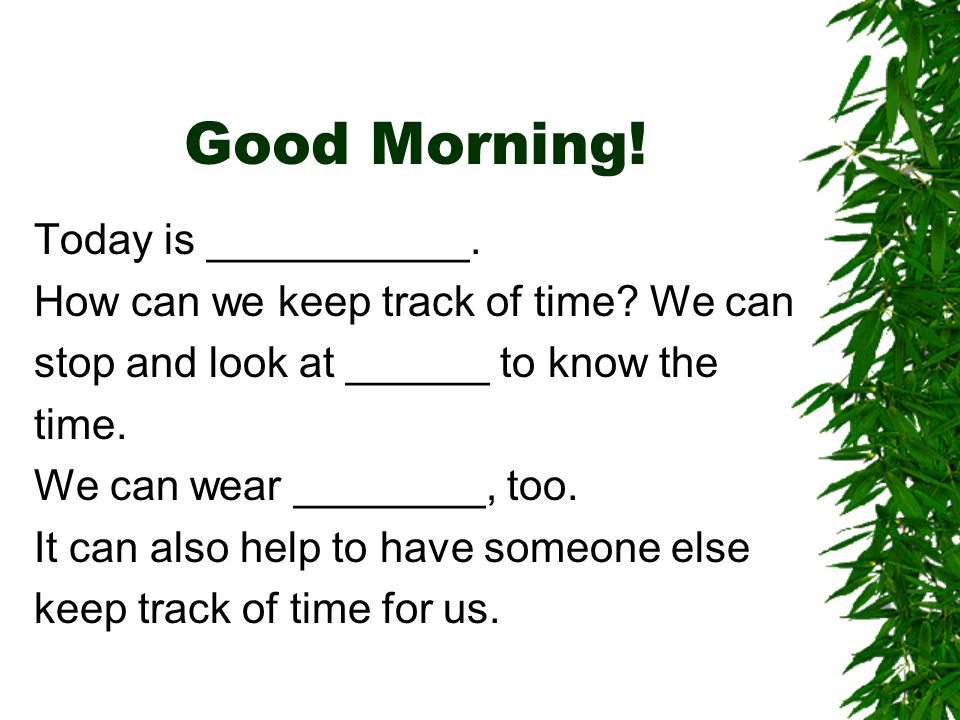 Good Morning. Today is ___________. How can we keep track of time.