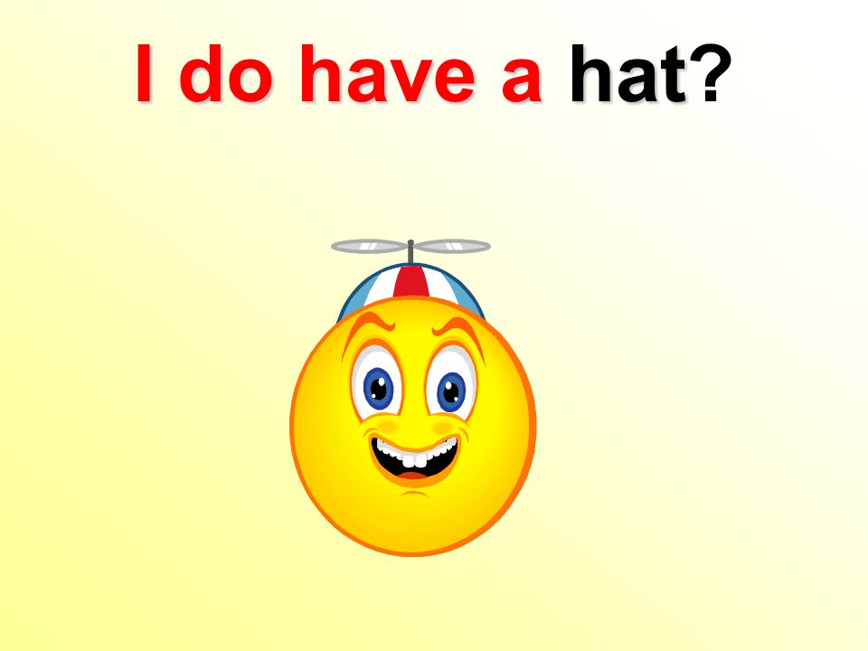 I do have ahat I do have a hat
