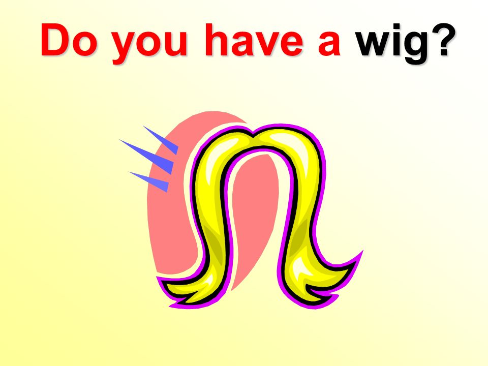 Do you havewig Do you have a wig
