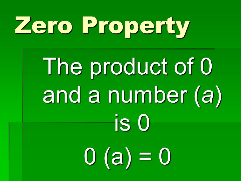 Zero Property The product of 0 and a number (a) is 0 0 (a) = 0