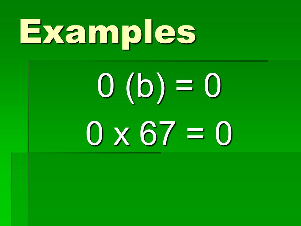 Examples 0 (b) = 0 0 x 67 = 0