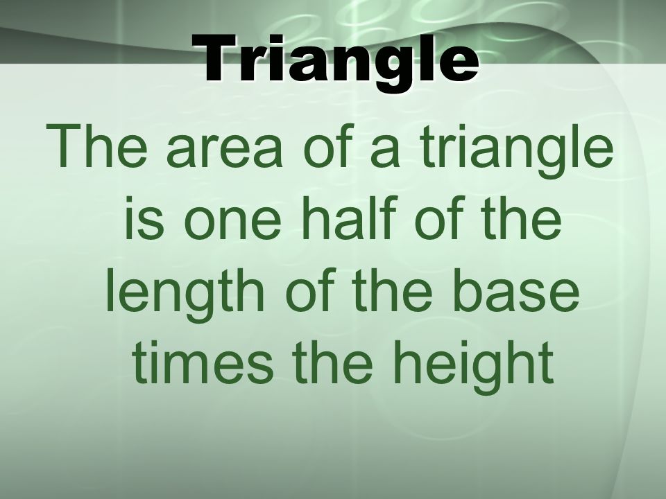 Triangle The area of a triangle is one half of the length of the base times the height