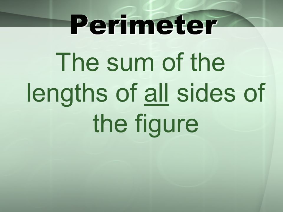 Perimeter The sum of the lengths of all sides of the figure