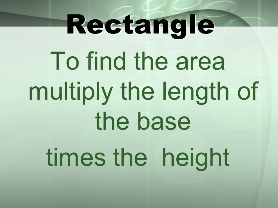 Rectangle To find the area multiply the length of the base times the height
