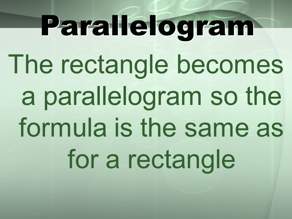 Parallelogram The rectangle becomes a parallelogram so the formula is the same as for a rectangle