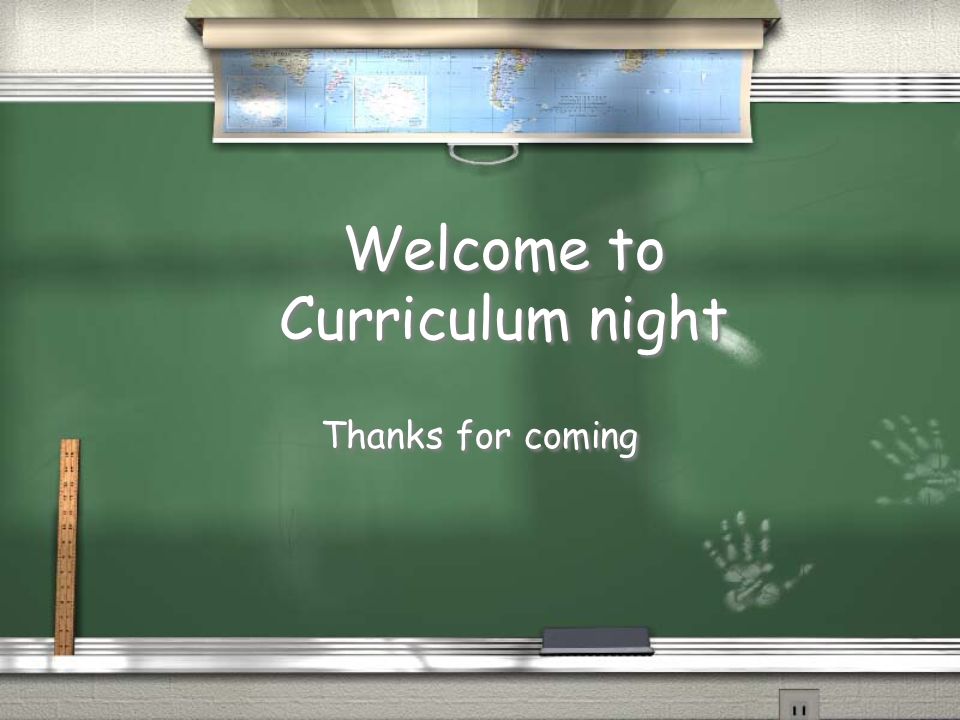 Welcome to Curriculum night Thanks for coming