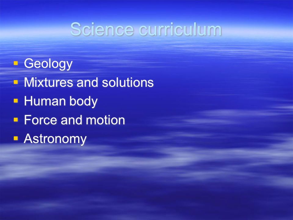 Science curriculum Geology Mixtures and solutions Human body Force and motion Astronomy Geology Mixtures and solutions Human body Force and motion Astronomy