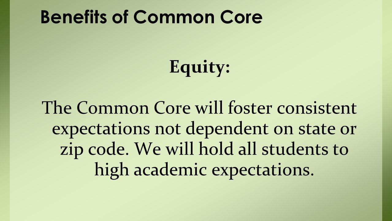Equity: The Common Core will foster consistent expectations not dependent on state or zip code.