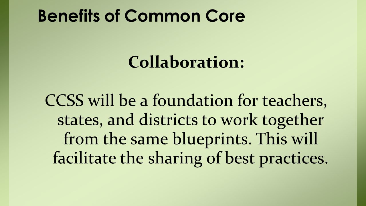 Collaboration: CCSS will be a foundation for teachers, states, and districts to work together from the same blueprints.