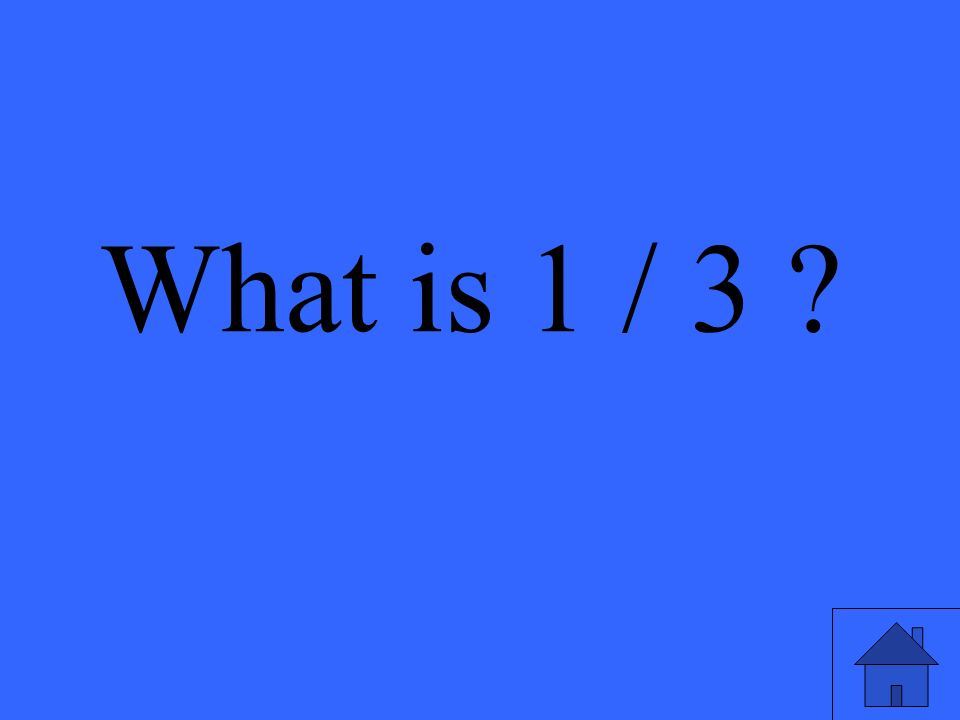 What is 1 / 3
