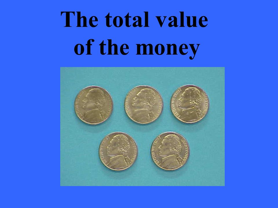 The total value of the money