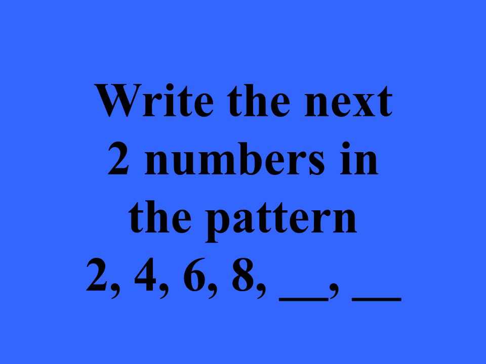Write the next 2 numbers in the pattern 2, 4, 6, 8, __, __