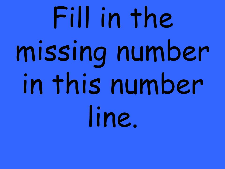 Fill in the missing number in this number line.