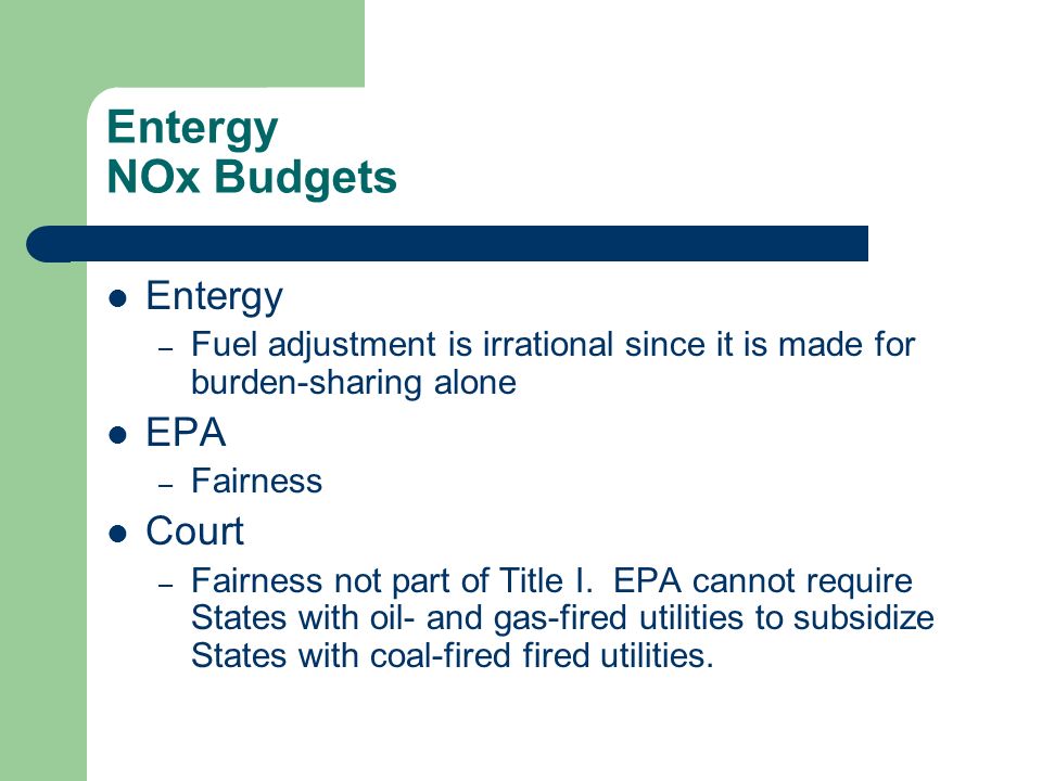 Entergy NOx Budgets Entergy – Fuel adjustment is irrational since it is made for burden-sharing alone EPA – Fairness Court – Fairness not part of Title I.